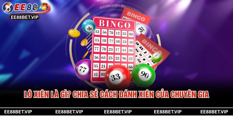 Lô Xiên Là Gì? Chia Sẻ Cách Đánh Xiên Của Chuyên Gia