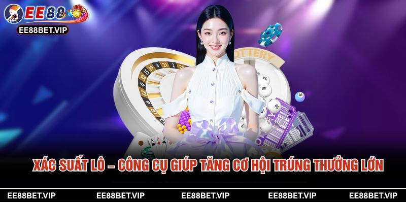 Xác Suất Lô – Công Cụ Giúp Tăng Cơ Hội Trúng Thưởng Lớn