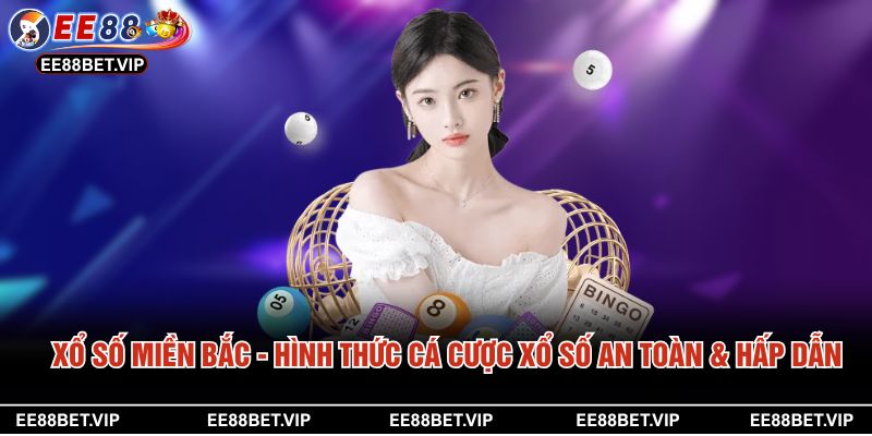 Xổ Số Miền Bắc - Hình Thức Cá Cược Xổ Số An Toàn & Hấp Dẫn